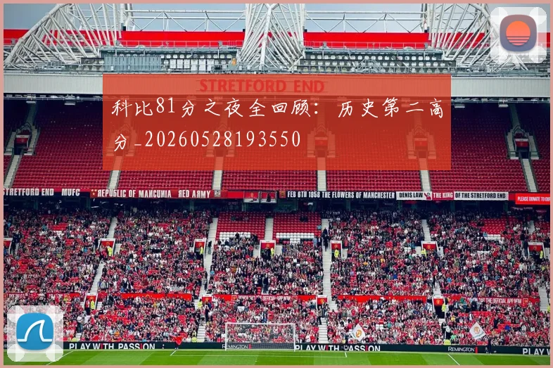 科比81分之夜全回顾：历史第二高分_20260528193550