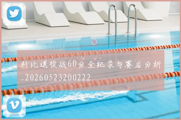 科比退役战60分全纪录与赛后分析_20260523200222