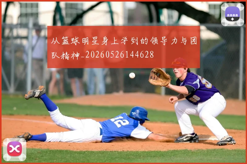 从篮球明星身上学到的领导力与团队精神_20260526144628