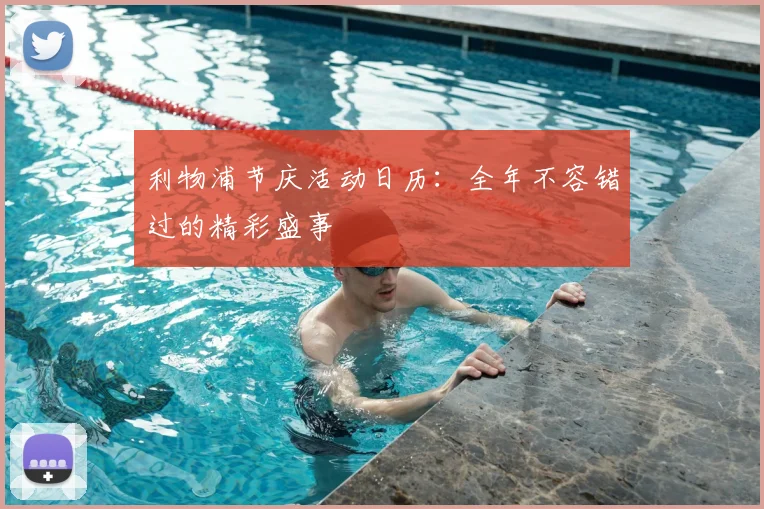 利物浦节庆活动日历：全年不容错过的精彩盛事