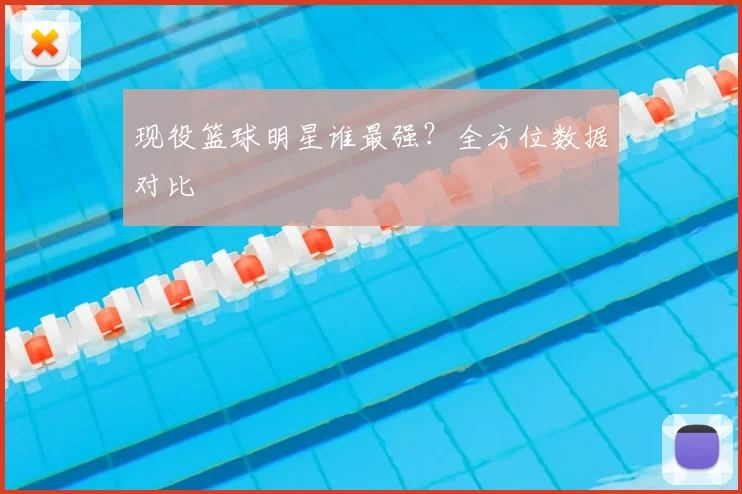 现役篮球明星谁最强？全方位数据对比